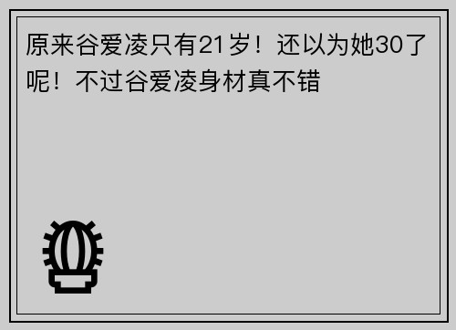 原来谷爱凌只有21岁！还以为她30了呢！不过谷爱凌身材真不错
